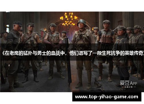 《在老鹰的猛扑与勇士的血战中，他们谱写了一段生死抗争的英雄传奇》