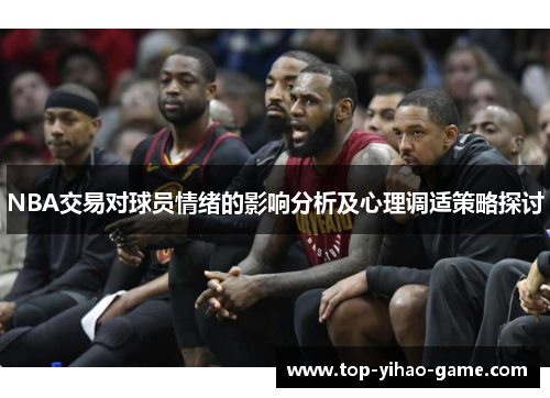 NBA交易对球员情绪的影响分析及心理调适策略探讨