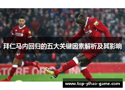 拜仁马内回归的五大关键因素解析及其影响 拜仁马内回归的五大关键因素解析及其影响