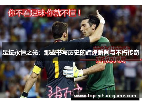 足坛永恒之光:那些书写历史的辉煌瞬间与不朽传奇 足坛永恒之光:那些书写历史的辉煌瞬间与不朽传奇