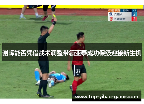 谢晖能否凭借战术调整带领亚泰成功保级迎接新生机